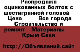 Распродажа оцинкованных болтов с шестигранной головой. › Цена ­ 70 - Все города Строительство и ремонт » Материалы   . Крым,Саки